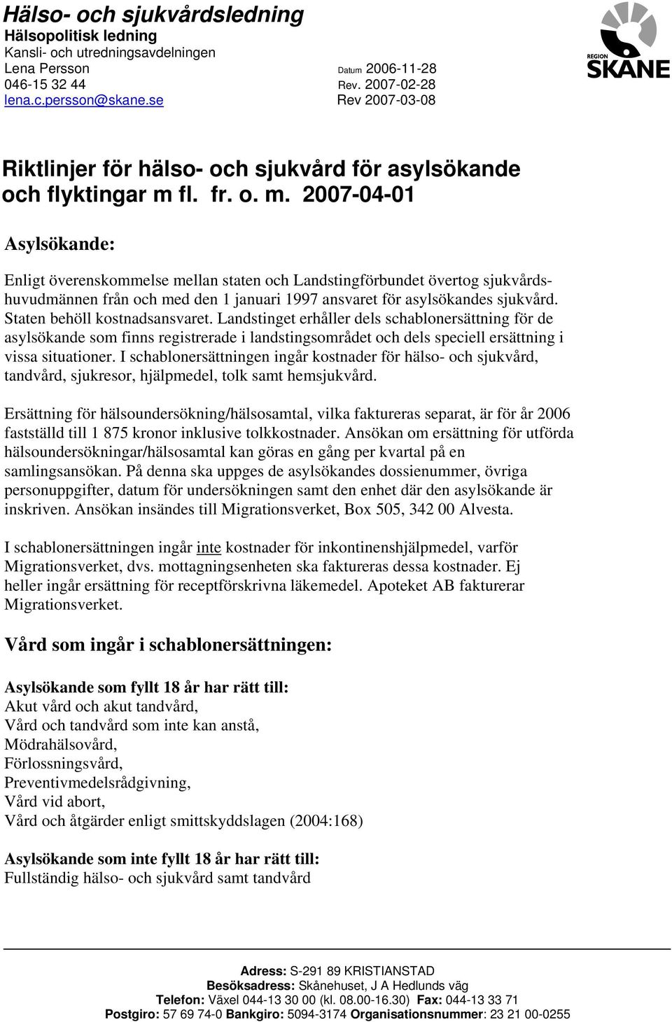 fl. fr. o. m. 2007-04-01 Asylsökande: Enligt överenskommelse mellan staten och Landstingförbundet övertog sjukvårdshuvudmännen från och med den 1 januari 1997 ansvaret för asylsökandes sjukvård.