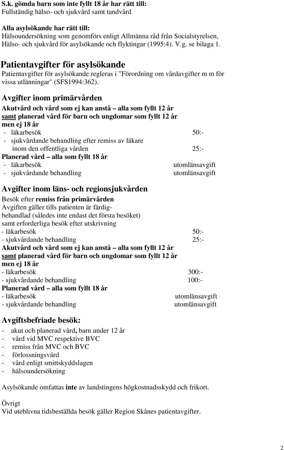 Patientavgifter för asylsökande Patientavgifter för asylsökande regleras i Förordning om vårdavgifter m m för vissa utlänningar" (SFS1994:362).