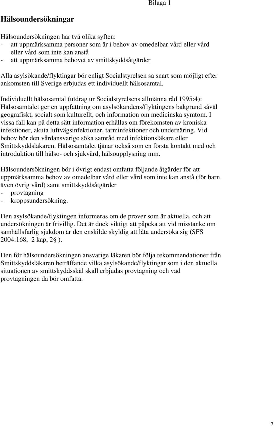 Individuellt hälsosamtal (utdrag ur Socialstyrelsens allmänna råd 1995:4): Hälsosamtalet ger en uppfattning om asylsökandens/flyktingens bakgrund såväl geografiskt, socialt som kulturellt, och