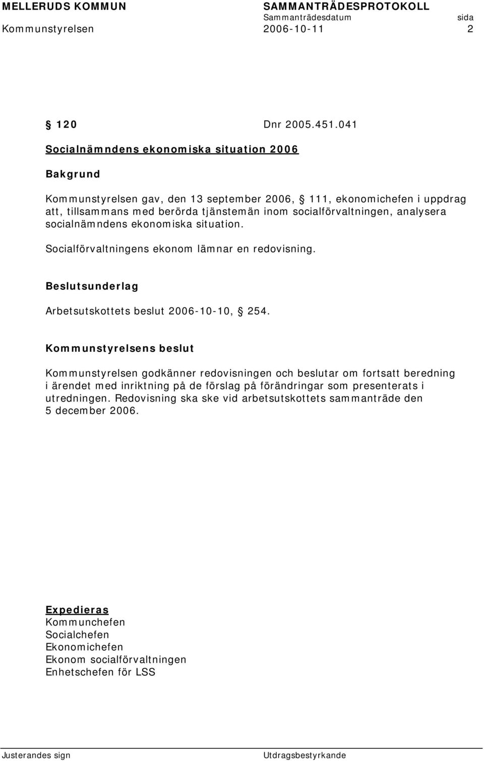 socialförvaltningen, analysera socialnämndens ekonomiska situation. Socialförvaltningens ekonom lämnar en redovisning. Arbetsutskottets beslut 2006-10-10, 254.