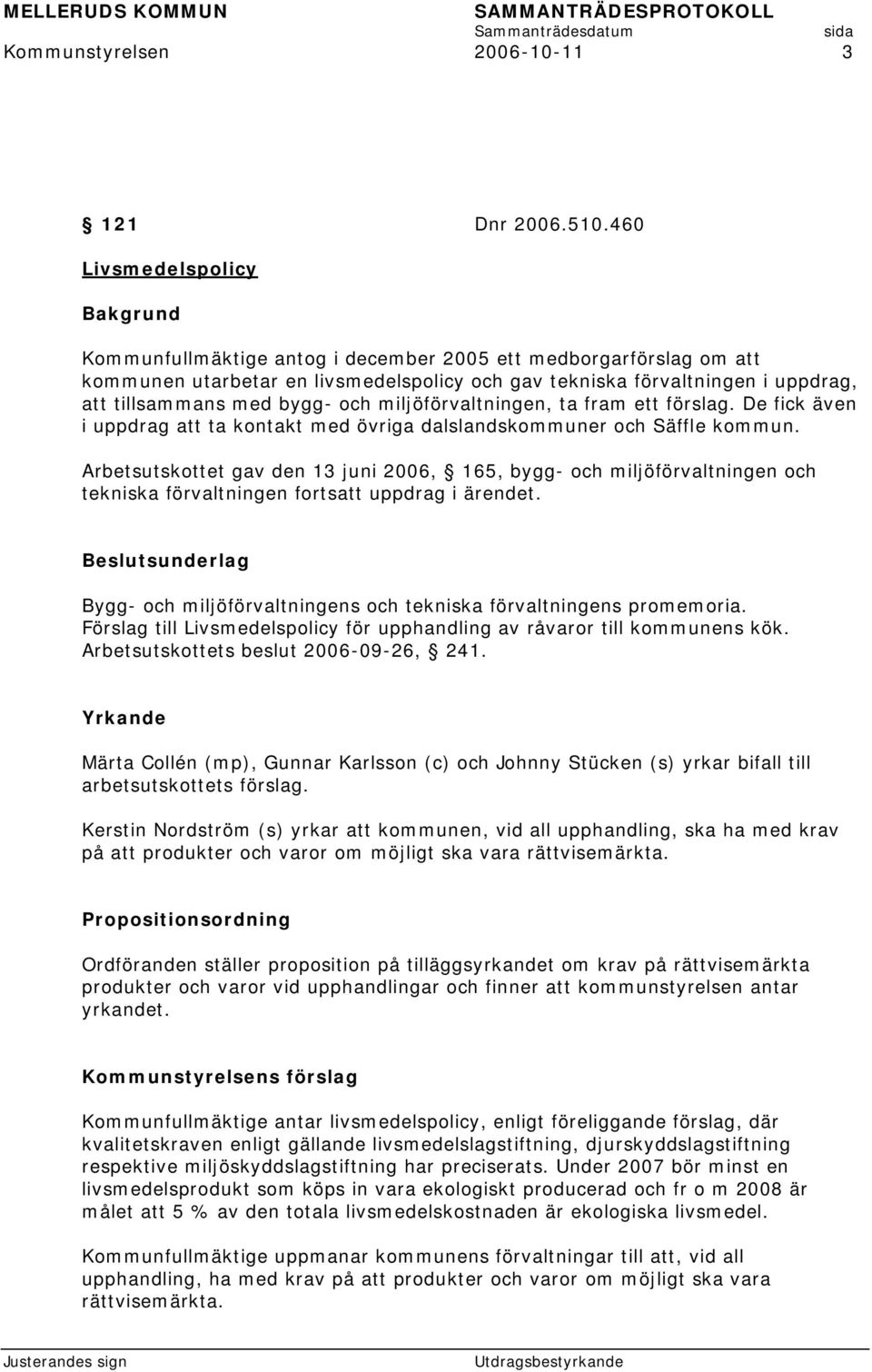 miljöförvaltningen, ta fram ett förslag. De fick även i uppdrag att ta kontakt med övriga dalslandskommuner och Säffle kommun.