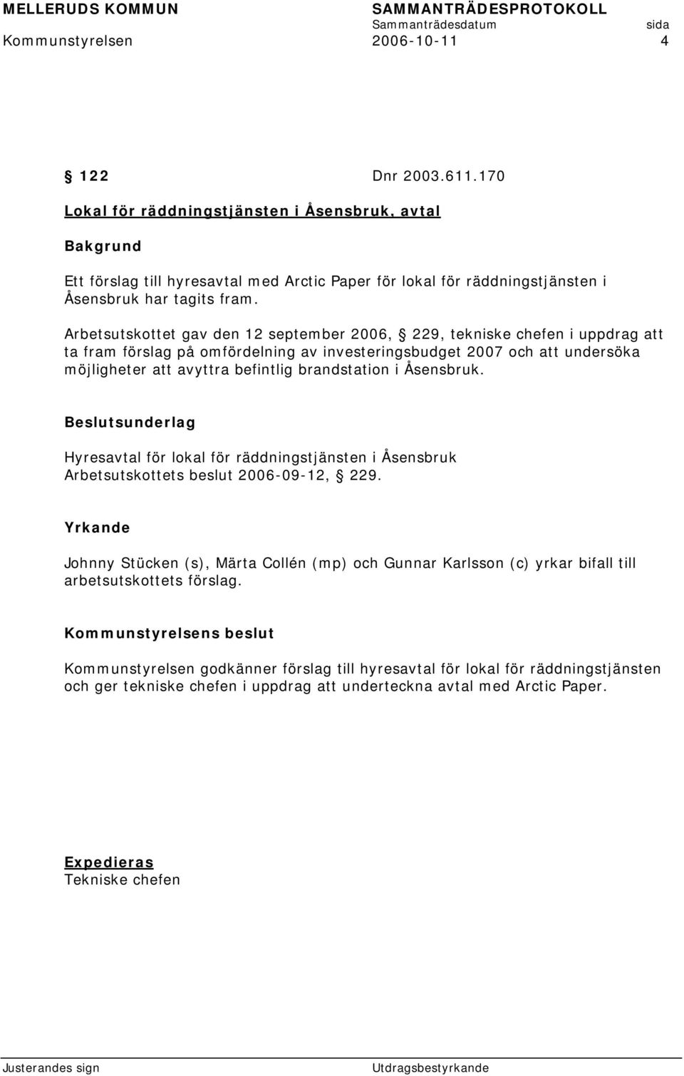 Arbetsutskottet gav den 12 september 2006, 229, tekniske chefen i uppdrag att ta fram förslag på omfördelning av investeringsbudget 2007 och att undersöka möjligheter att avyttra befintlig