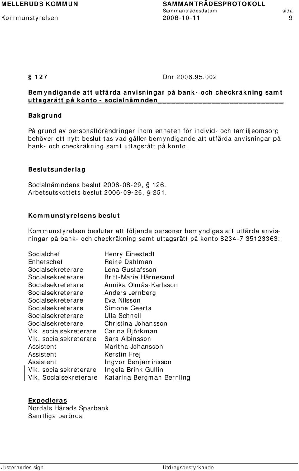 nytt beslut tas vad gäller bemyndigande att utfärda anvisningar på bank- och checkräkning samt uttagsrätt på konto. Socialnämndens beslut 2006-08-29, 126. Arbetsutskottets beslut 2006-09-26, 251.