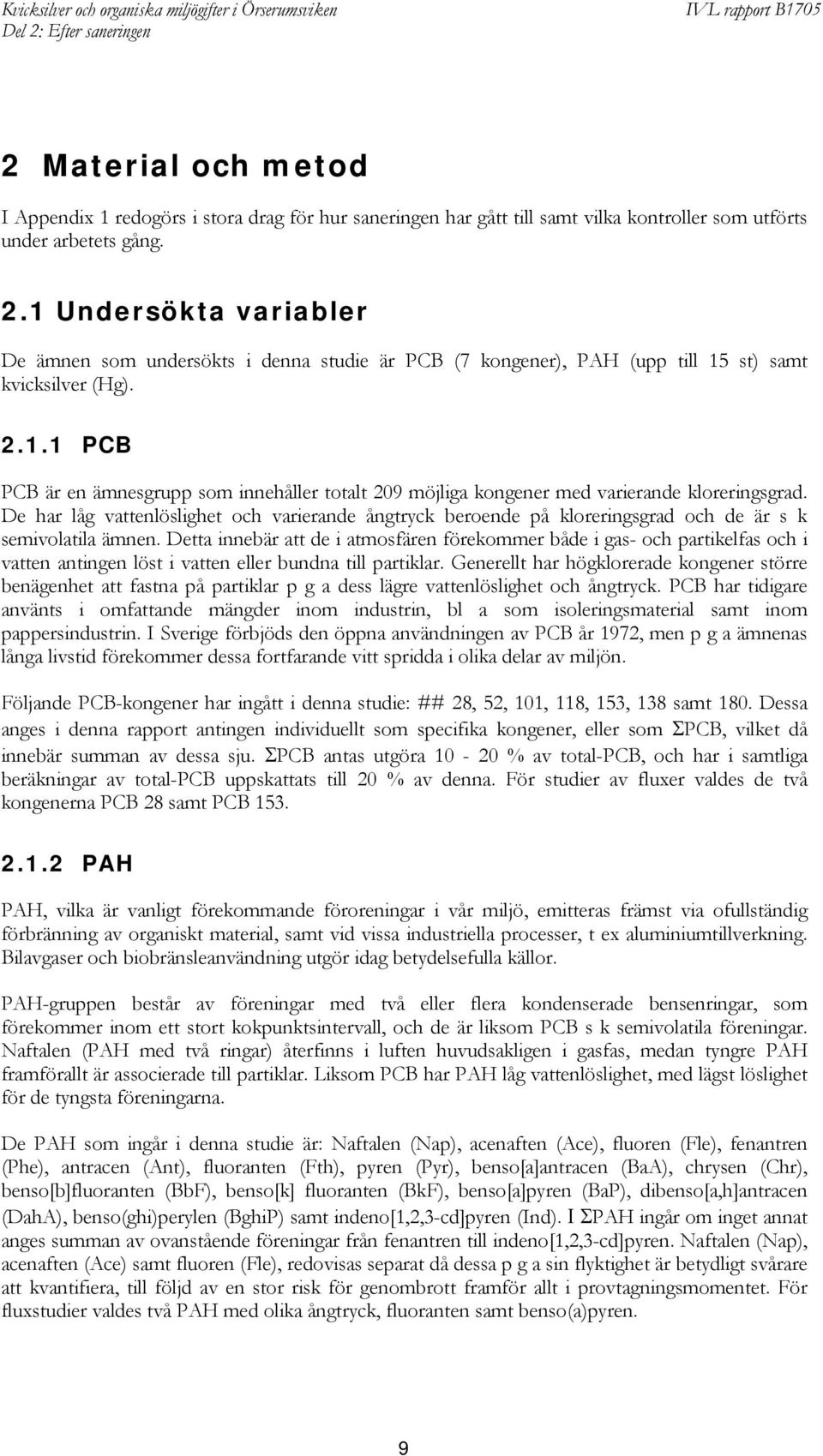 De har låg vattenlöslighet och varierande ångtryck beroende på kloreringsgrad och de är s k semivolatila ämnen.