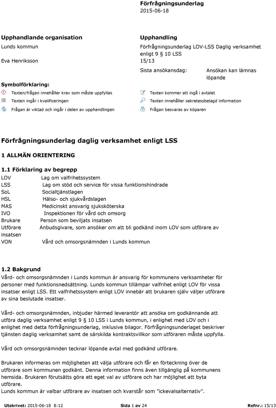 avtalet Texten innehåller sekretessbelagd information Frågan besvaras av köparen Förfrågningsunderlag daglig verksamhet enligt LSS 1 ALLMÄN ORIENTERING 1.