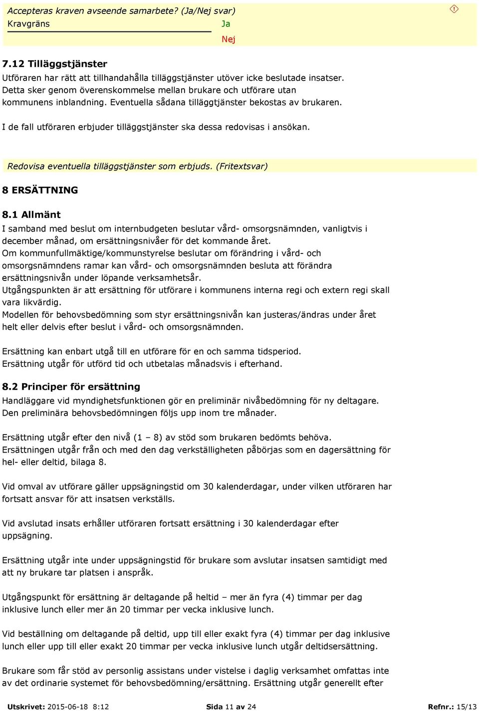 I de fall utföraren erbjuder tilläggstjänster ska dessa redovisas i ansökan. Redovisa eventuella tilläggstjänster som erbjuds. (Fritextsvar) 8 ERSÄTTNING 8.