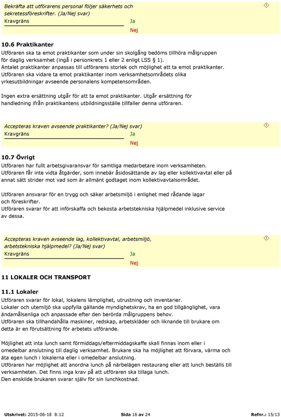 Antalet praktikanter anpassas till utförarens storlek och möjlighet att ta emot praktikanter.