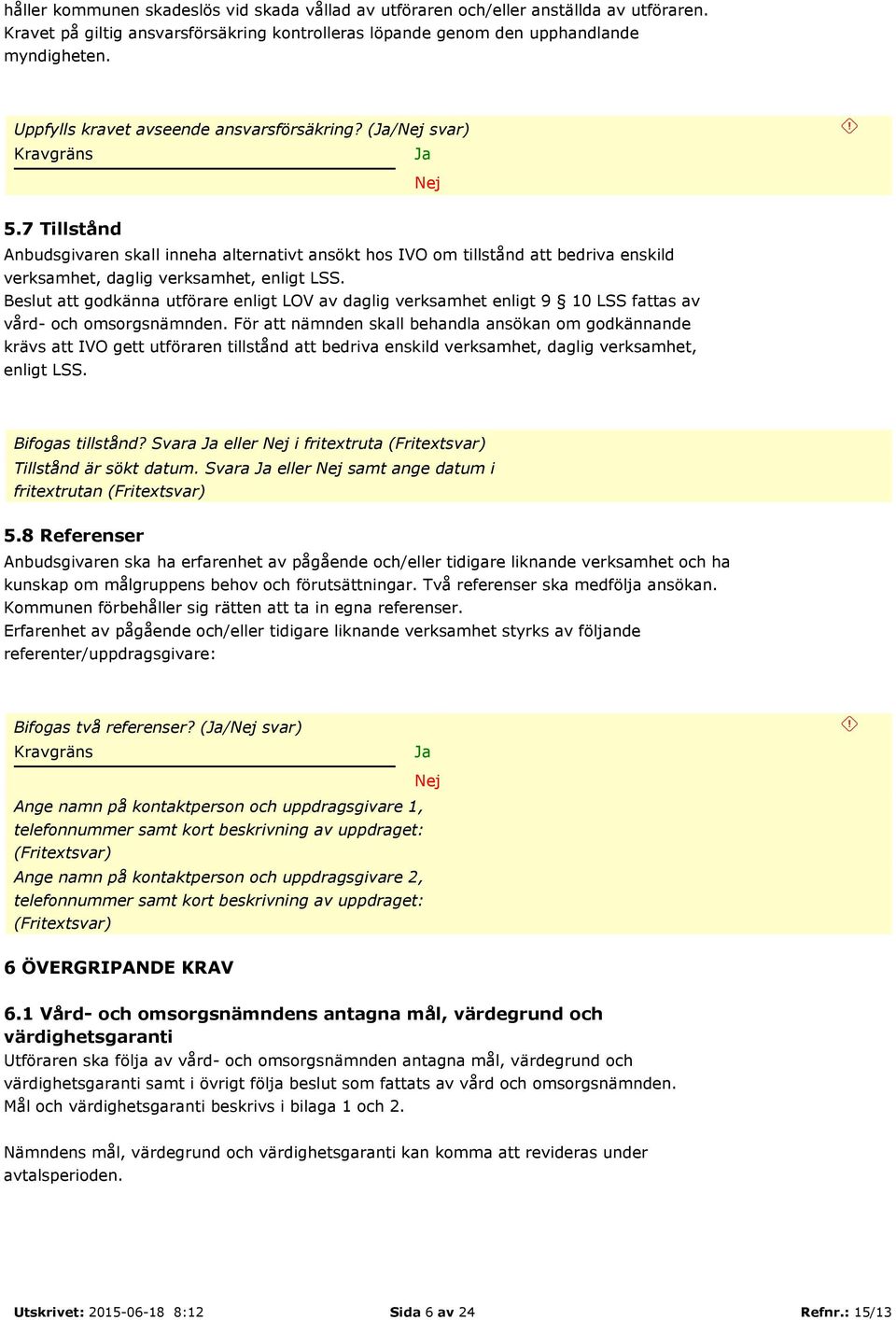 Beslut att godkänna utförare enligt LOV av daglig verksamhet enligt 9 10 LSS fattas av vård- och omsorgsnämnden.