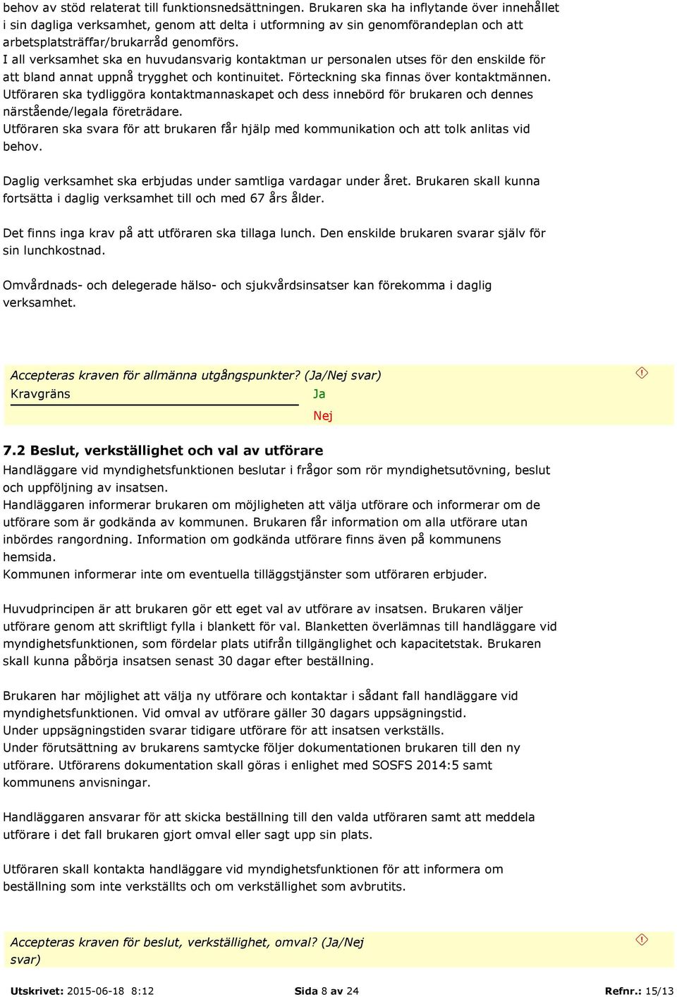 I all verksamhet ska en huvudansvarig kontaktman ur personalen utses för den enskilde för att bland annat uppnå trygghet och kontinuitet. Förteckning ska finnas över kontaktmännen.