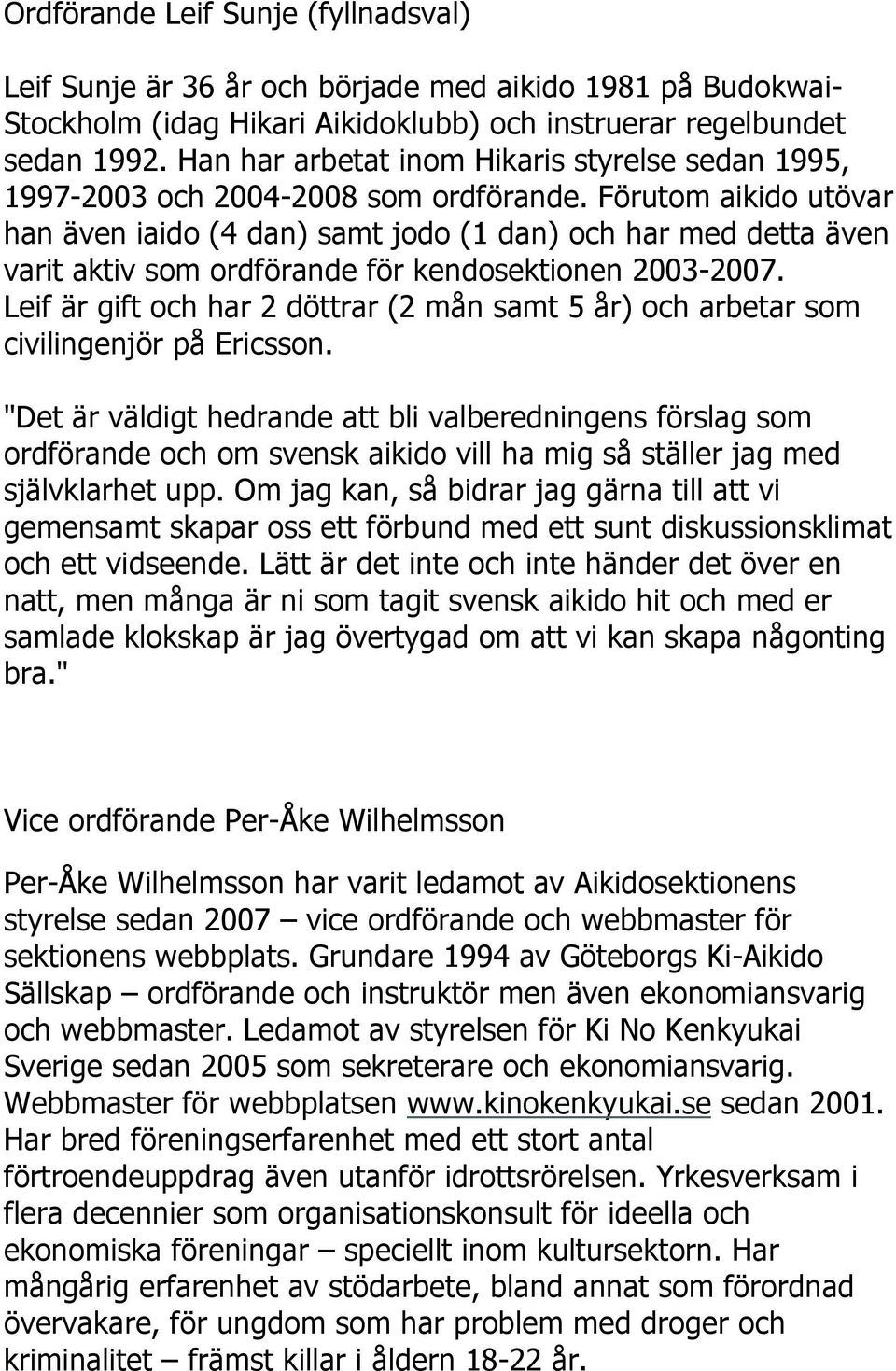 Förutom aikido utövar han även iaido (4 dan) samt jodo (1 dan) och har med detta även varit aktiv som ordförande för kendosektionen 2003-2007.