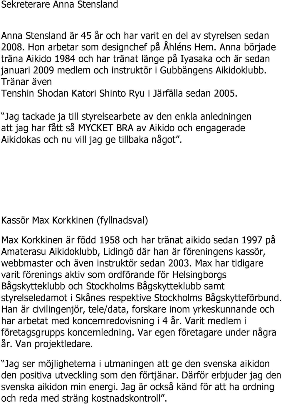 Tränar även Tenshin Shodan Katori Shinto Ryu i Järfälla sedan 2005.