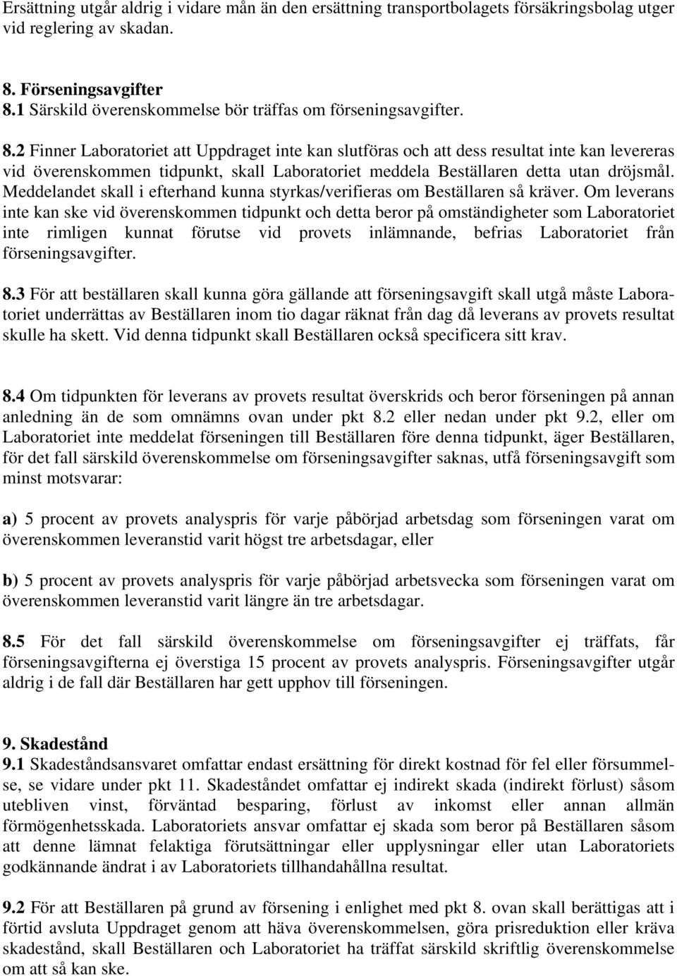 2 Finner Laboratoriet att Uppdraget inte kan slutföras och att dess resultat inte kan levereras vid överenskommen tidpunkt, skall Laboratoriet meddela Beställaren detta utan dröjsmål.