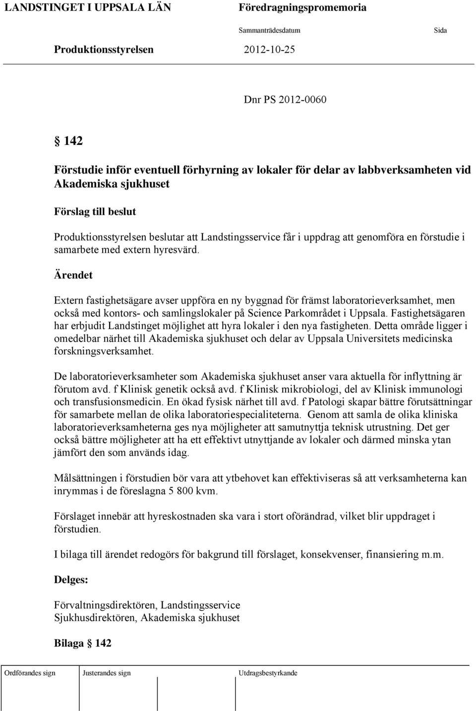 Ärendet Extern fastighetsägare avser uppföra en ny byggnad för främst laboratorieverksamhet, men också med kontors- och samlingslokaler på Science Parkområdet i Uppsala.