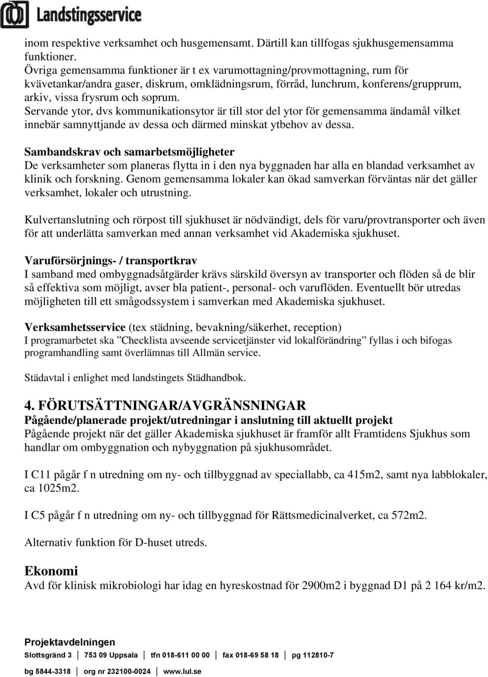 Servande ytor, dvs kommunikationsytor är till stor del ytor för gemensamma ändamål vilket innebär samnyttjande av dessa och därmed minskat ytbehov av dessa.