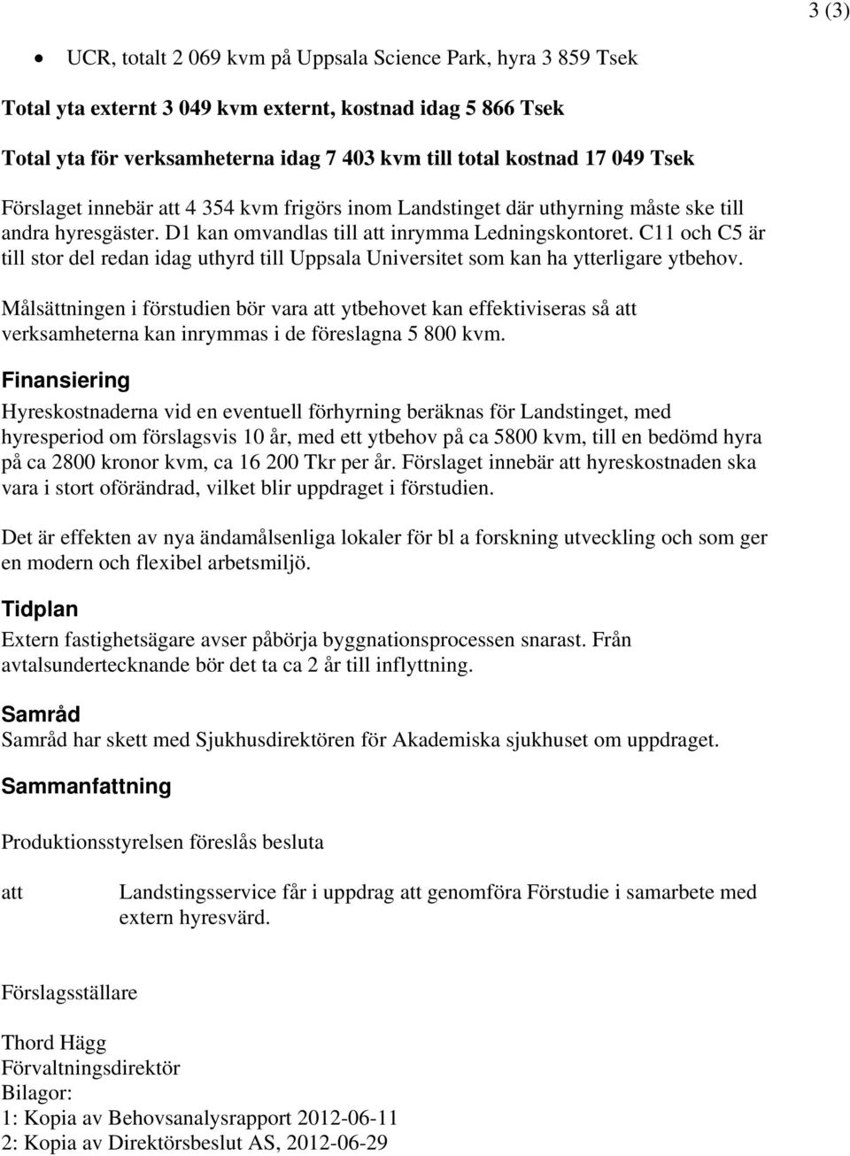 C11 och C5 är till stor del redan idag uthyrd till Uppsala Universitet som kan ha ytterligare ytbehov.