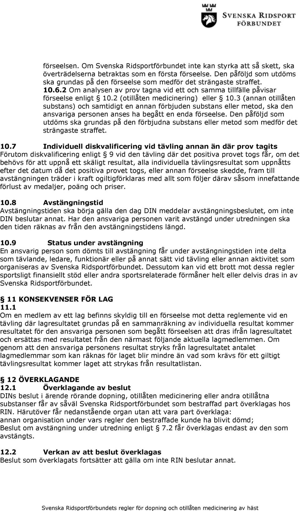 2 (otillåten medicinering) eller 10.3 (annan otillåten substans) och samtidigt en annan förbjuden substans eller metod, ska den ansvariga personen anses ha begått en enda förseelse.