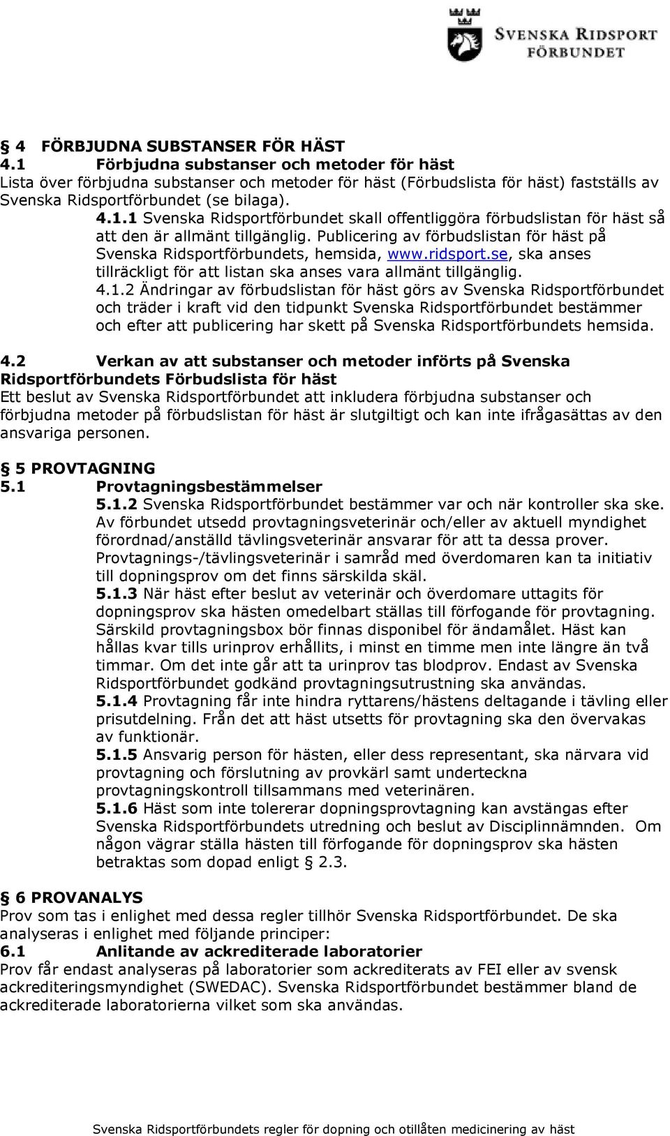 Publicering av förbudslistan för häst på Svenska Ridsportförbundets, hemsida, www.ridsport.se, ska anses tillräckligt för att listan ska anses vara allmänt tillgänglig. 4.1.