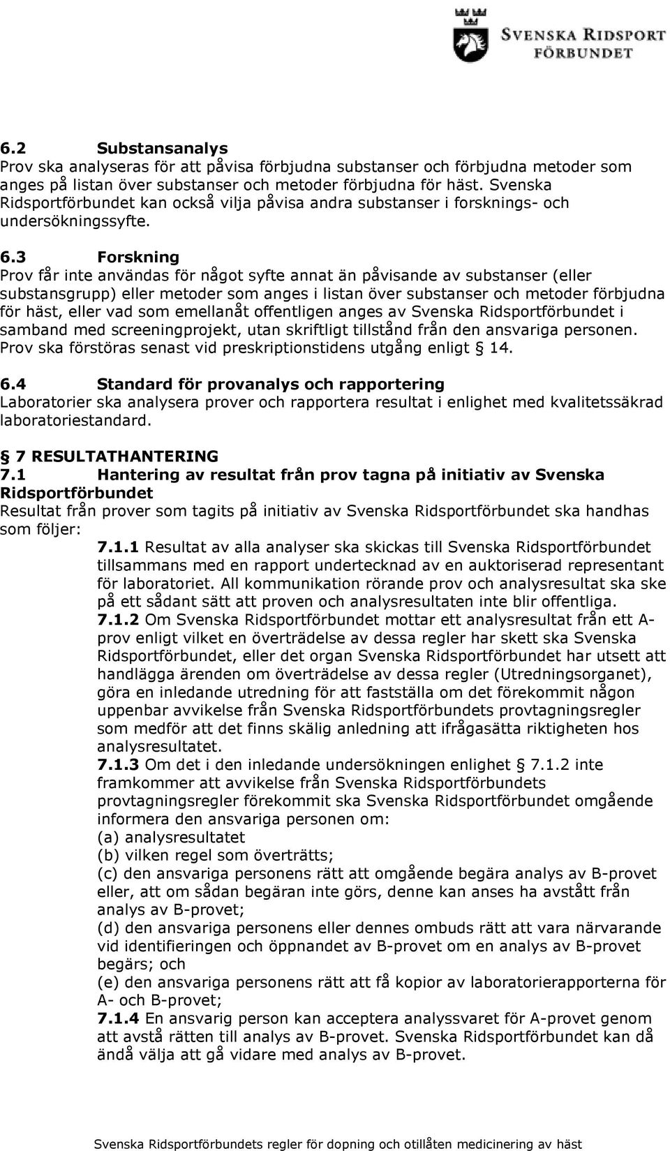 3 Forskning Prov får inte användas för något syfte annat än påvisande av substanser (eller substansgrupp) eller metoder som anges i listan över substanser och metoder förbjudna för häst, eller vad