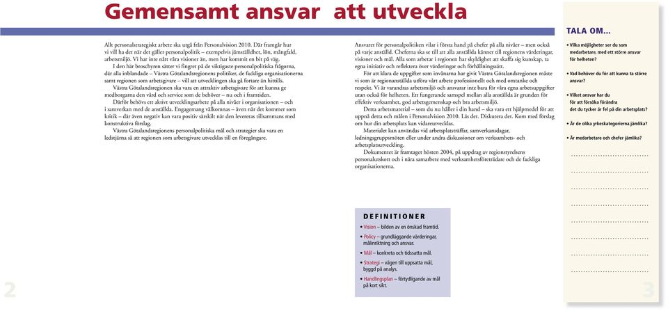 I den här broschyren sätter vi fingret på de viktigaste personalpolitiska frågorna, där alla inblandade Västra Götalandsregionens politiker, de fackliga organisationerna samt regionen som