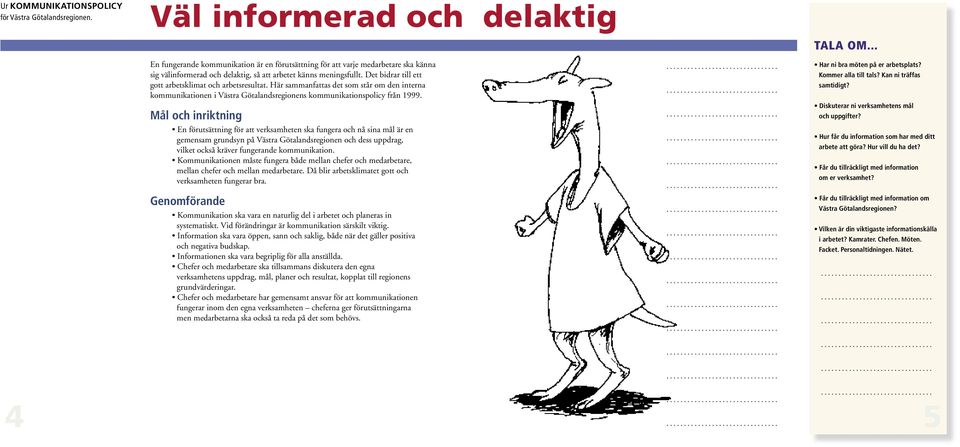 Det bidrar till ett gott arbetsklimat och arbetsresultat. Här sammanfattas det som står om den interna kommunikationen i Västra Götalandsregionens kommunikationspolicy från 1999.