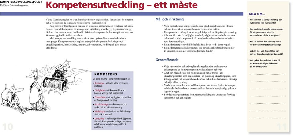 Formell kompetens får man genom utbildning med betyg, legitimation, intyg, diplom eller motsvarande. Reell eller faktisk kompetens är det som gör att man kan lösa en uppgift eller utföra ett arbete.