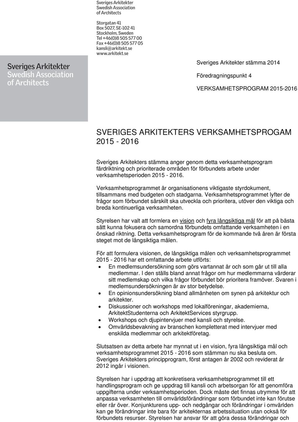 Verksamhetsprgrammet är rganisatinens viktigaste styrdkument, tillsammans med budgeten ch stadgarna.