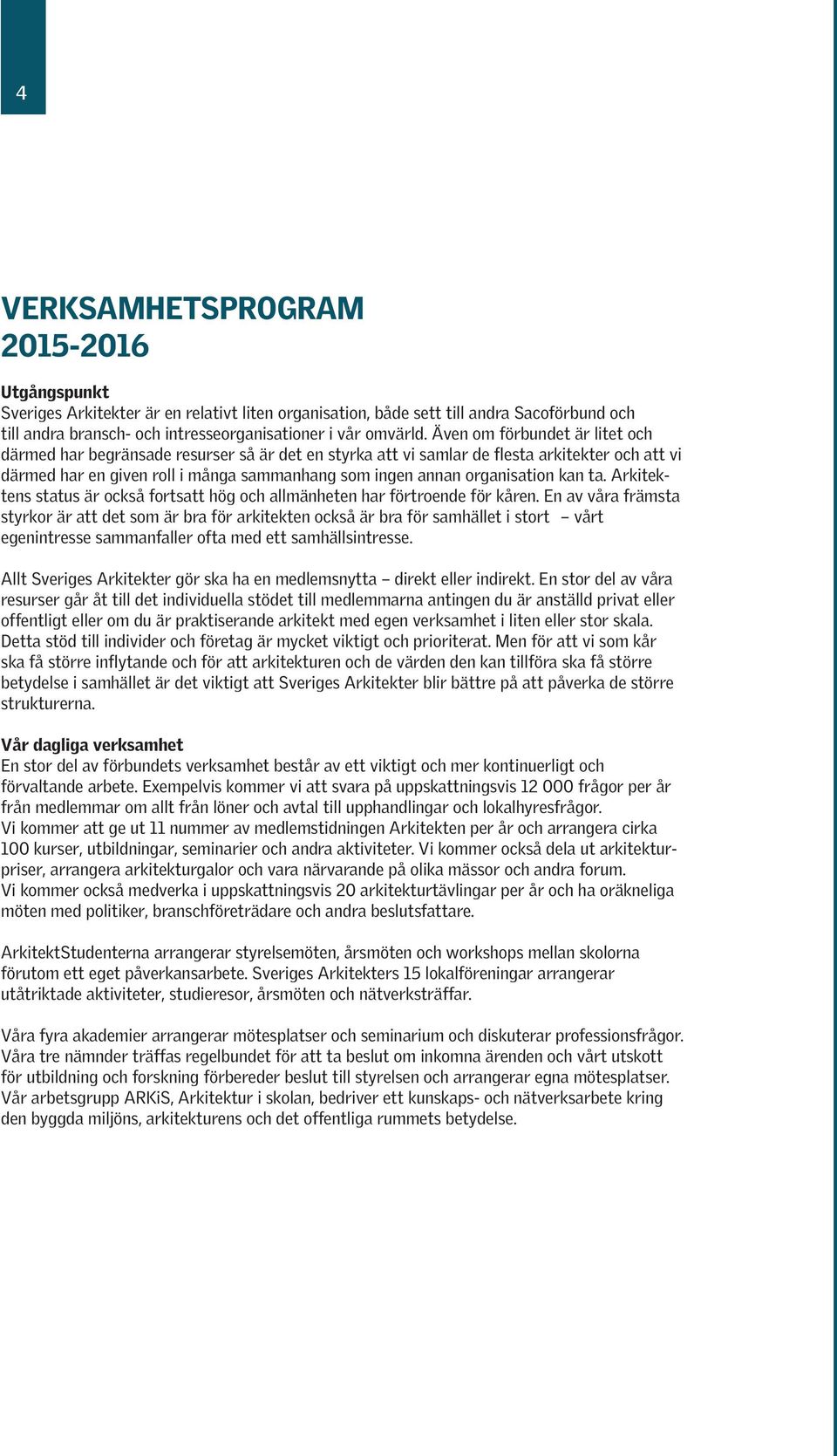 ta. Arkitektens status är ckså frtsatt hög ch allmänheten har förtrende för kåren.