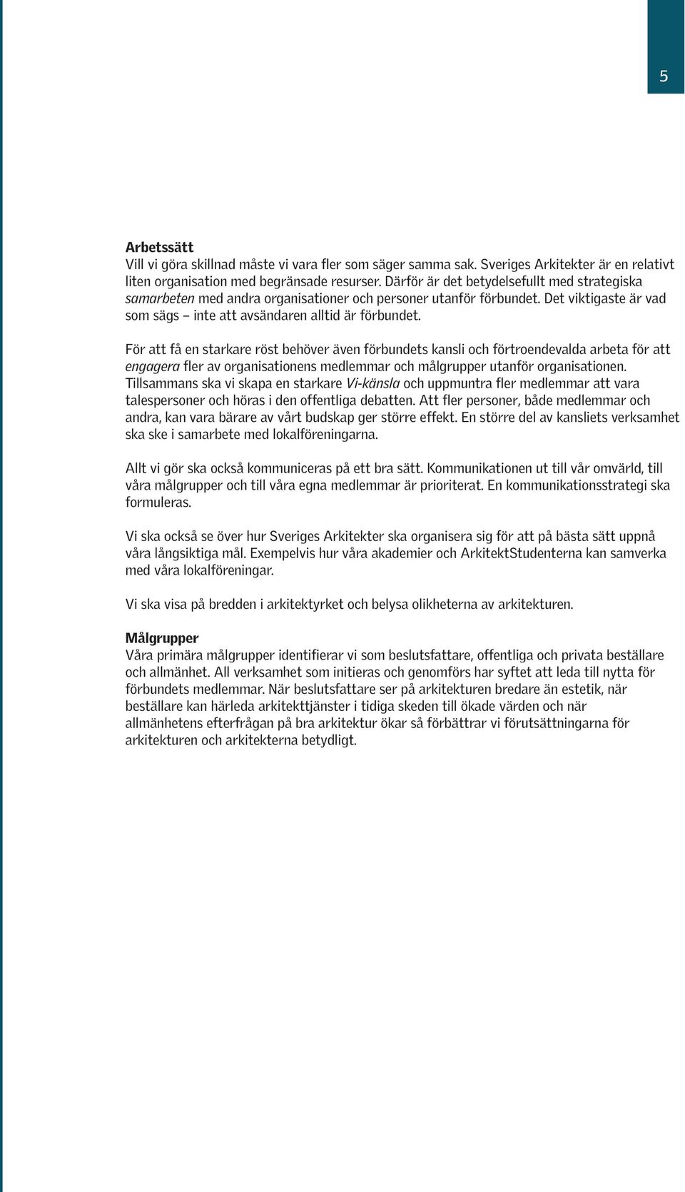 För att få en starkare röst behöver även förbundets kansli ch förtrendevalda arbeta för att engagera fler av rganisatinens medlemmar ch målgrupper utanför rganisatinen.