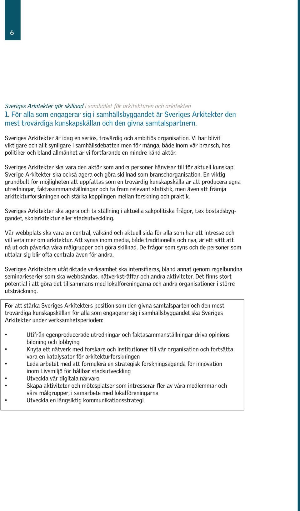 Sveriges Arkitekter är idag en seriös, trvärdig ch ambitiös rganisatin.