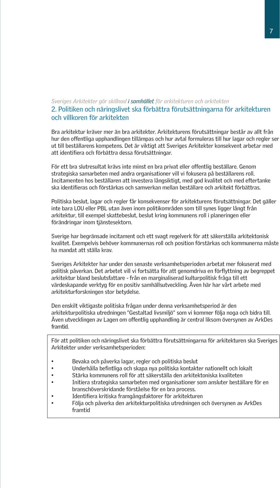 Arkitekturens förutsättningar består av allt från hur den ffentliga upphandlingen tillämpas ch hur avtal frmuleras till hur lagar ch regler ser ut till beställarens kmpetens.