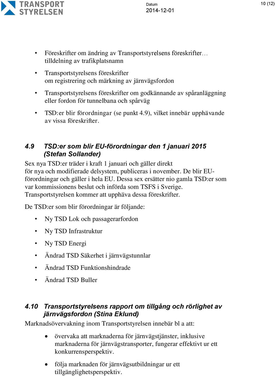 9), vilket innebär upphävande av vissa föreskrifter. 4.