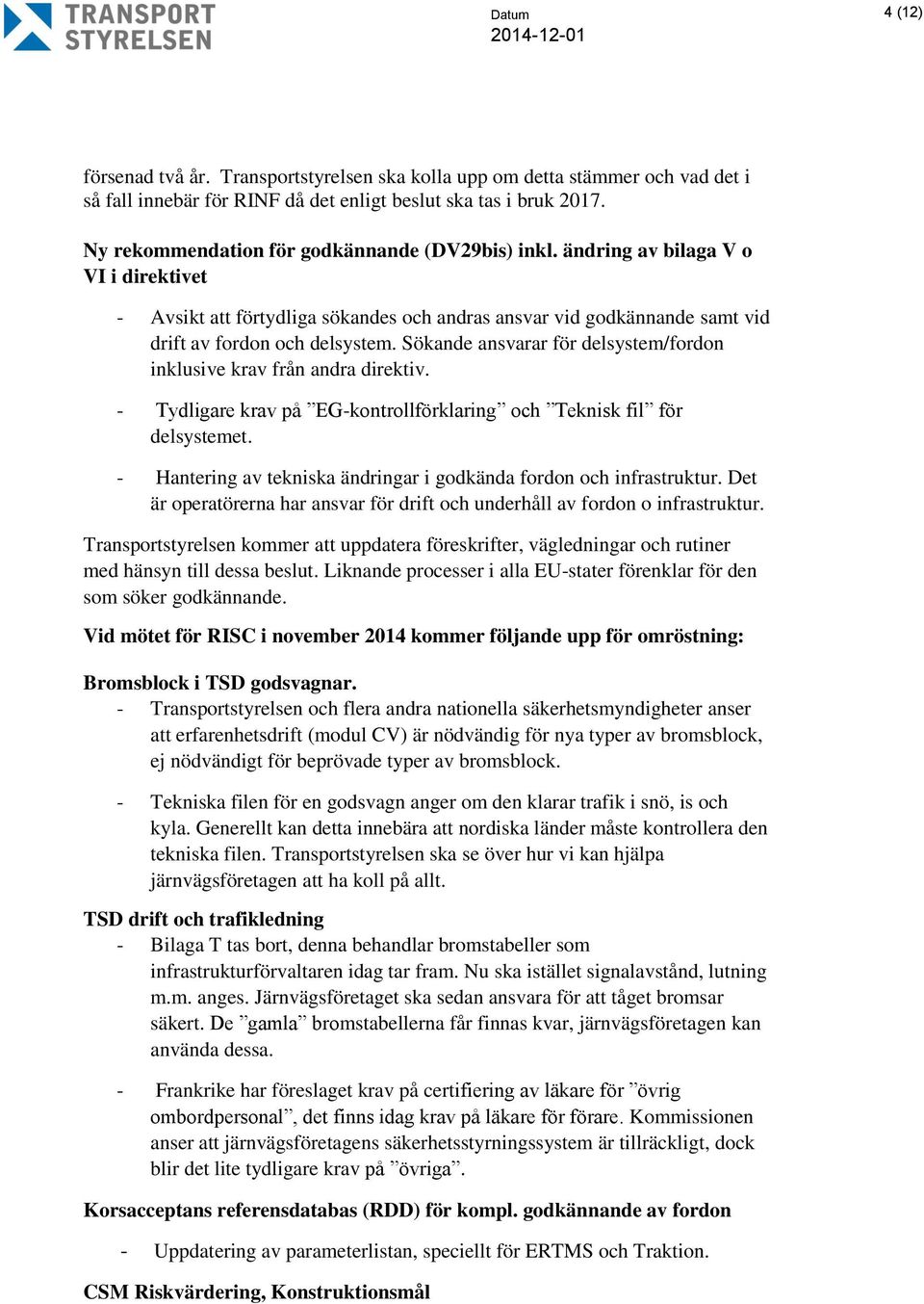 Sökande ansvarar för delsystem/fordon inklusive krav från andra direktiv. - Tydligare krav på EG-kontrollförklaring och Teknisk fil för delsystemet.