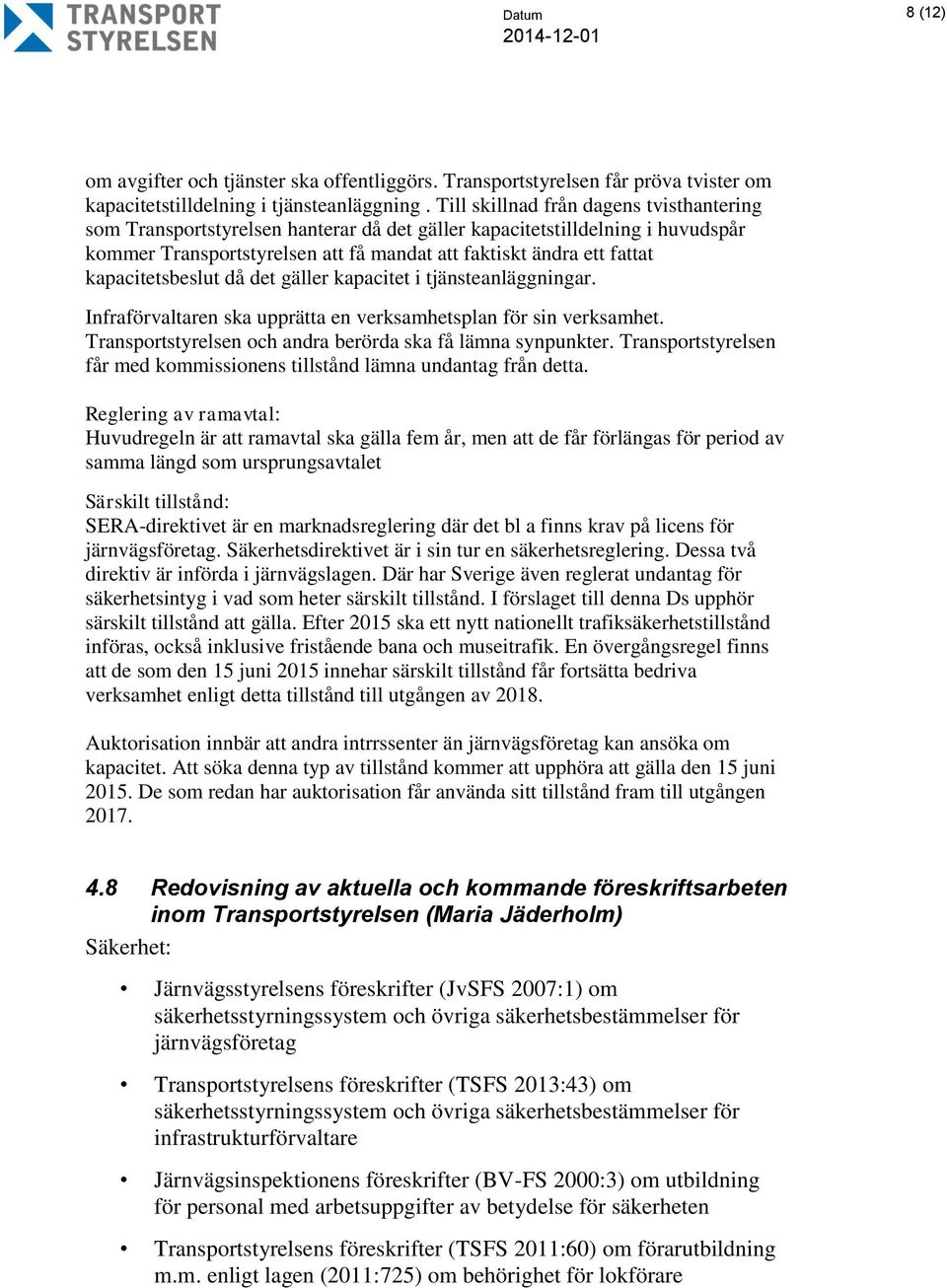 kapacitetsbeslut då det gäller kapacitet i tjänsteanläggningar. Infraförvaltaren ska upprätta en verksamhetsplan för sin verksamhet. Transportstyrelsen och andra berörda ska få lämna synpunkter.