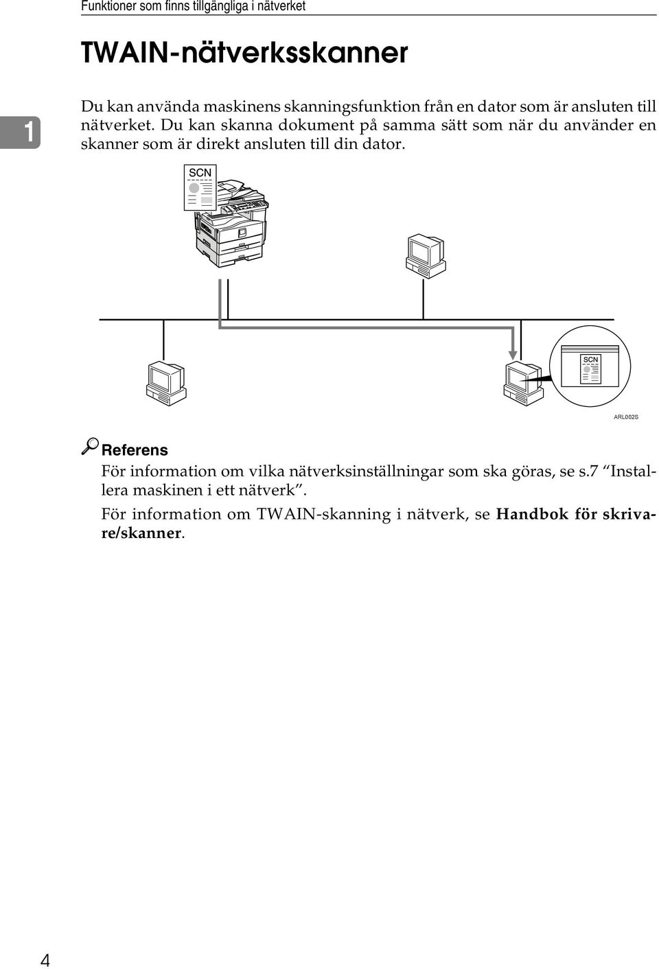 Du kan skanna dokument på samma sätt som när du använder en skanner som är direkt ansluten till din dator.