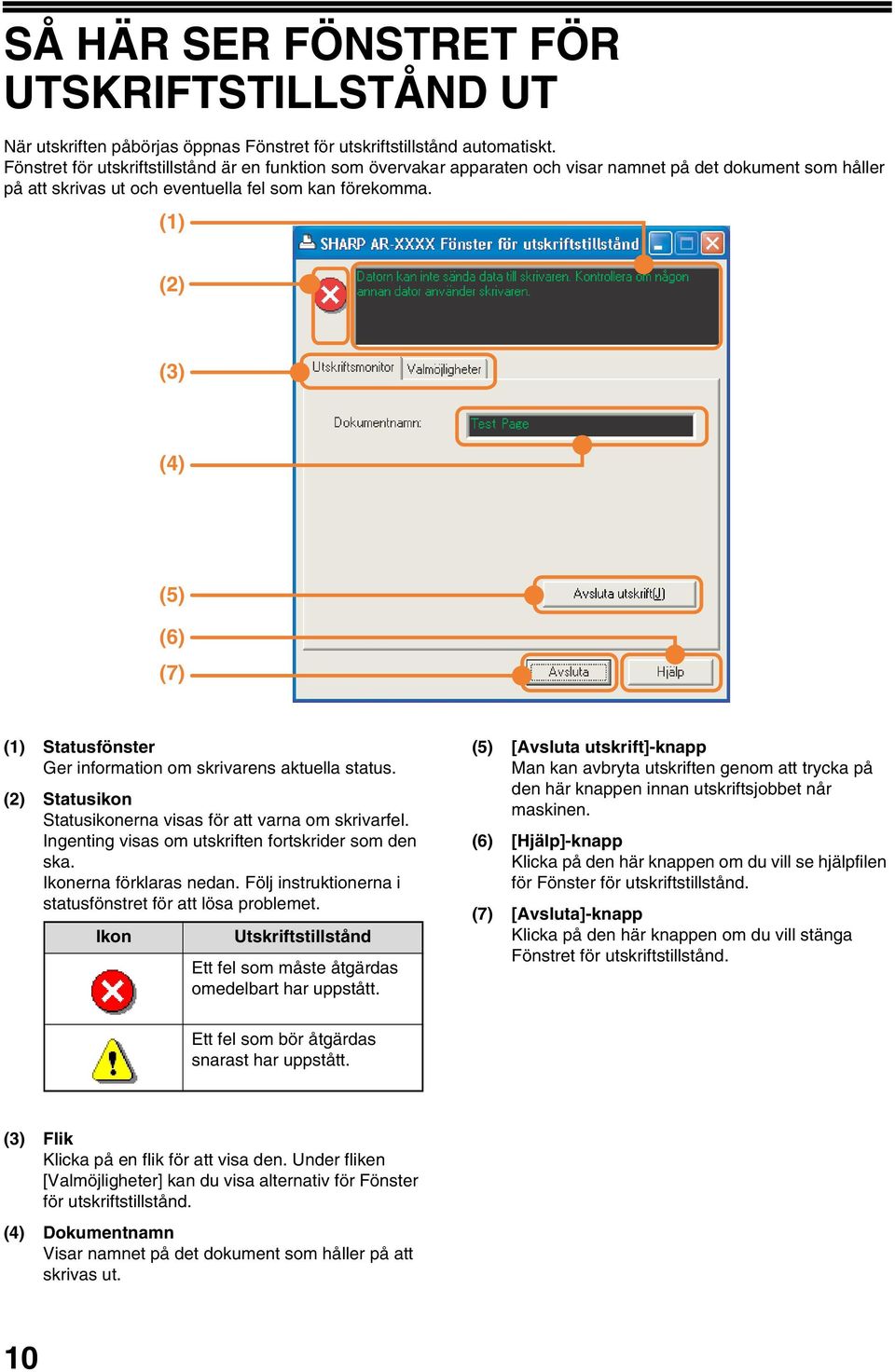 () (2) () (4) (5) (6) (7) () Statusfönster Ger information om skrivarens aktuella status. (2) Statusikon Statusikonerna visas för att varna om skrivarfel.