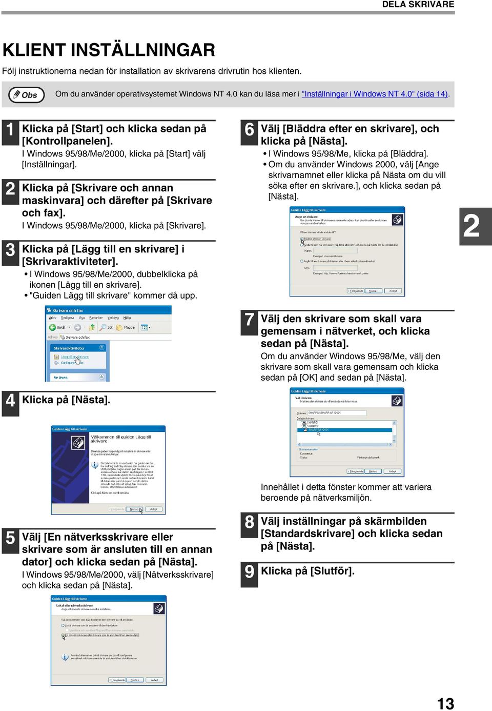 Klicka på [Skrivare och annan maskinvara] och därefter på [Skrivare och fax]. I Windows 95/98/Me/2000, klicka på [Skrivare]. Klicka på [Lägg till en skrivare] i [Skrivaraktiviteter].