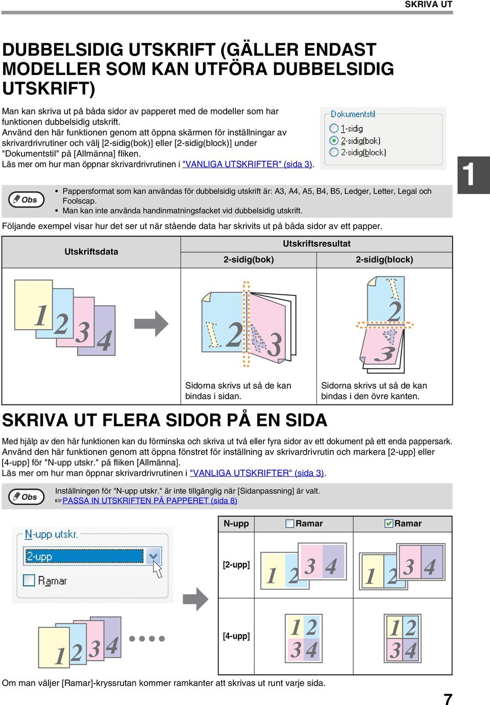 Läs mer om hur man öppnar skrivardrivrutinen i "VANLIGA UTSKRIFTER" (sida ). Pappersformat som kan användas för dubbelsidig utskrift är: A, A4, A5, B4, B5, Ledger, Letter, Legal och Foolscap.