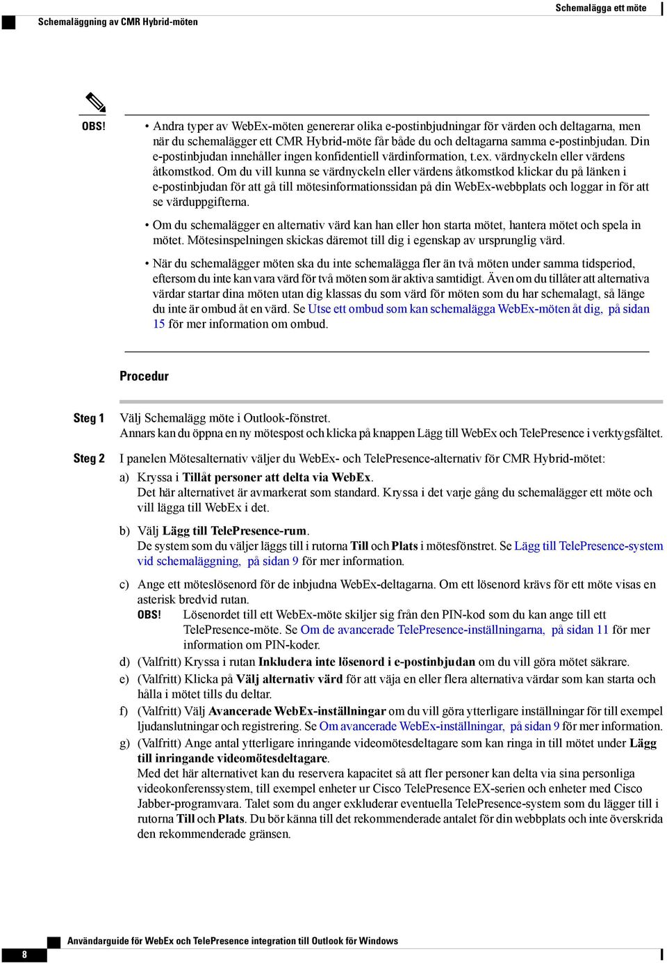 Din e-postinbjudan innehåller ingen konfidentiell värdinformation, t.ex. värdnyckeln eller värdens åtkomstkod.