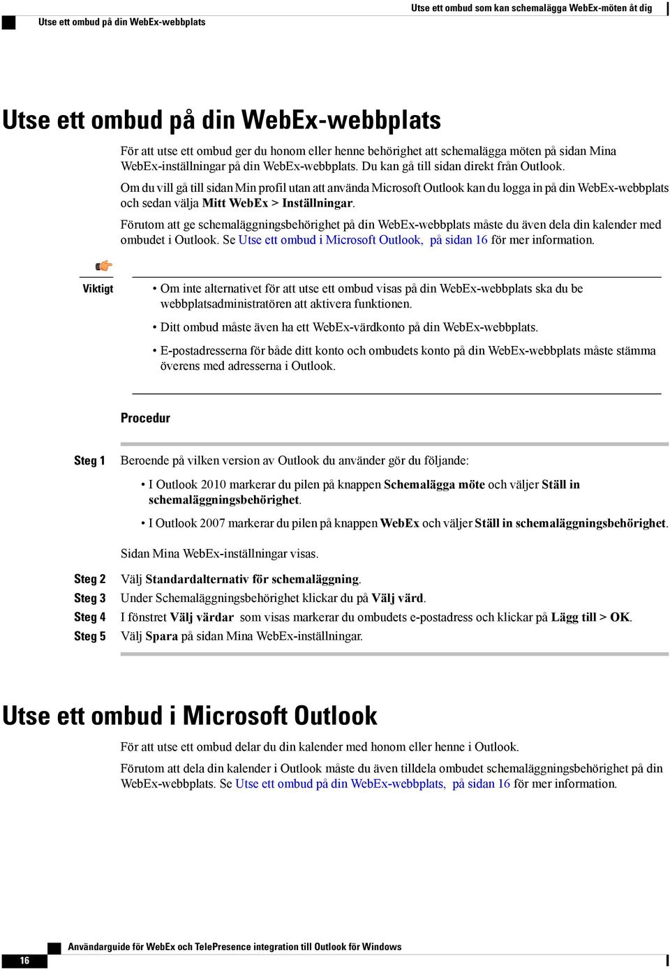 Om du vill gå till sidan Min profil utan att använda Microsoft Outlook kan du logga in på din WebEx-webbplats och sedan välja Mitt WebEx > Inställningar.