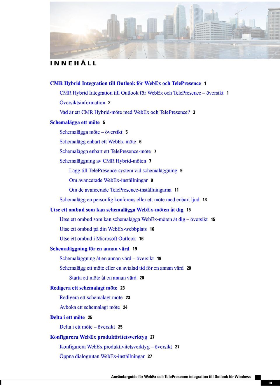 3 Schemalägga ett möte 5 Schemalägga möte översikt 5 Schemalägg enbart ett WebEx-möte 6 Schemalägga enbart ett TelePresence-möte 7 Schemaläggning av CMR Hybrid-möten 7 Lägg till TelePresence-system