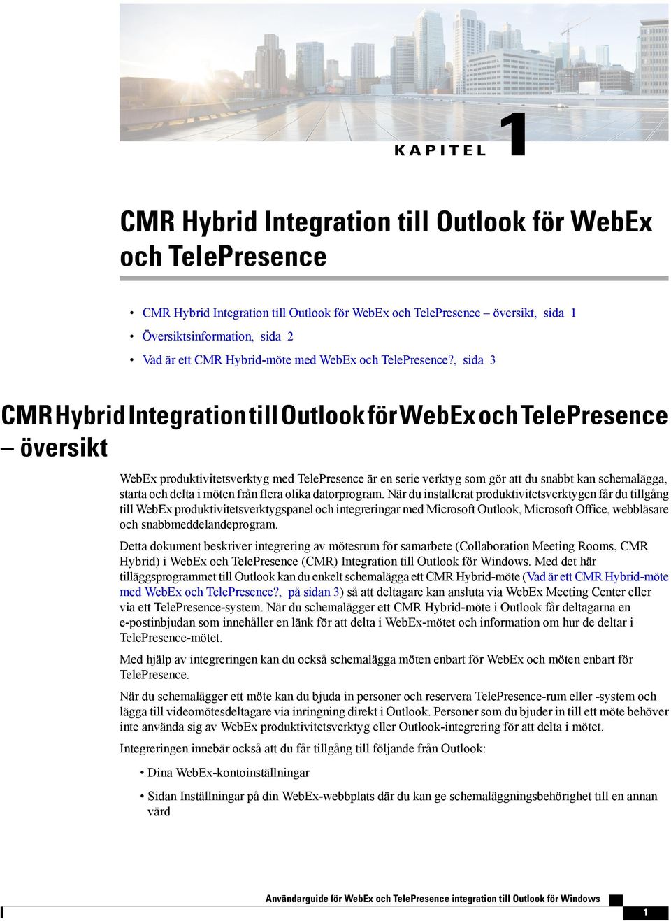 , sida 3 CMR Hybrid Integration till Outlook för WebEx och TelePresence översikt WebEx produktivitetsverktyg med TelePresence är en serie verktyg som gör att du snabbt kan schemalägga, starta och