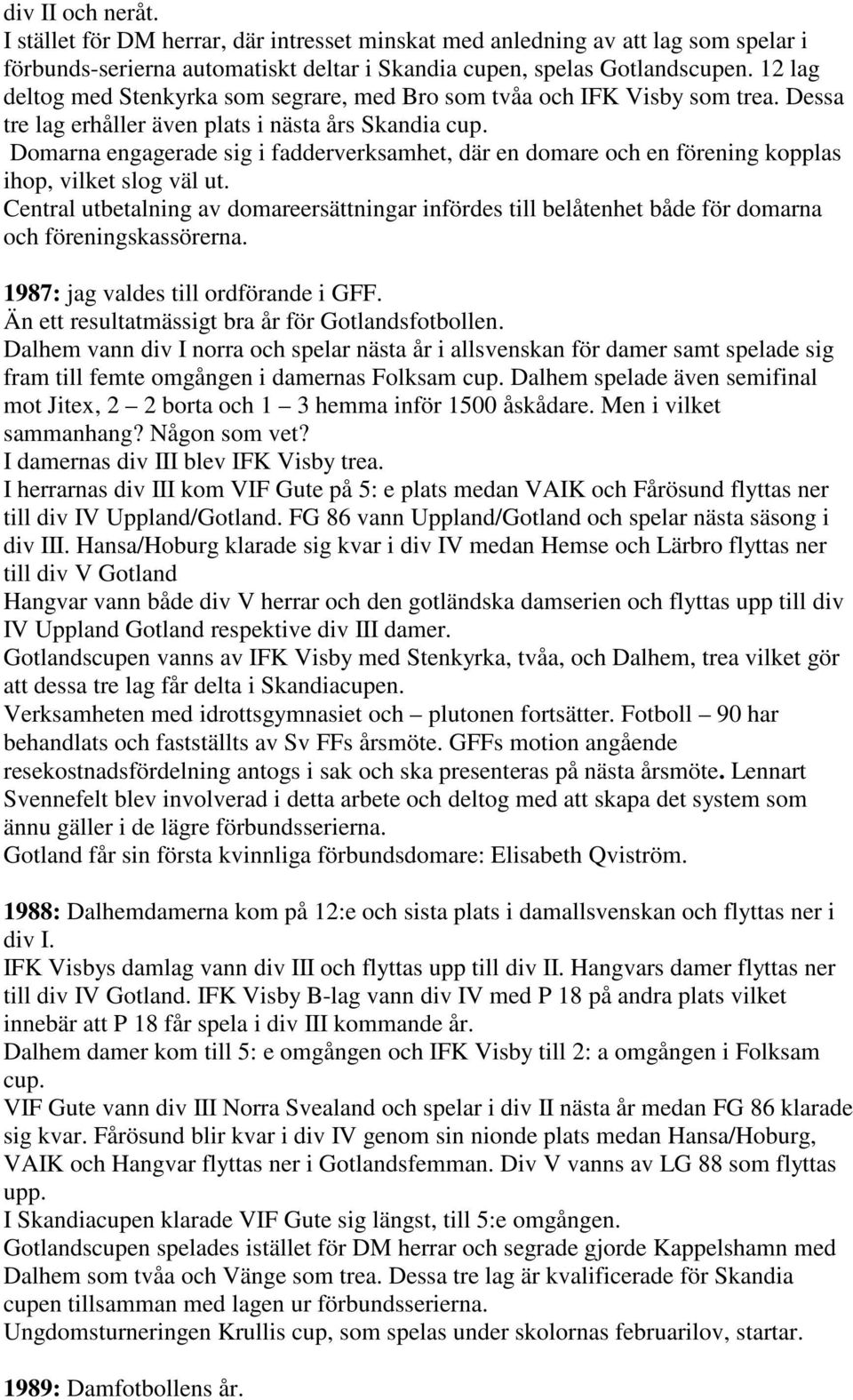 Domarna engagerade sig i fadderverksamhet, där en domare och en förening kopplas ihop, vilket slog väl ut.