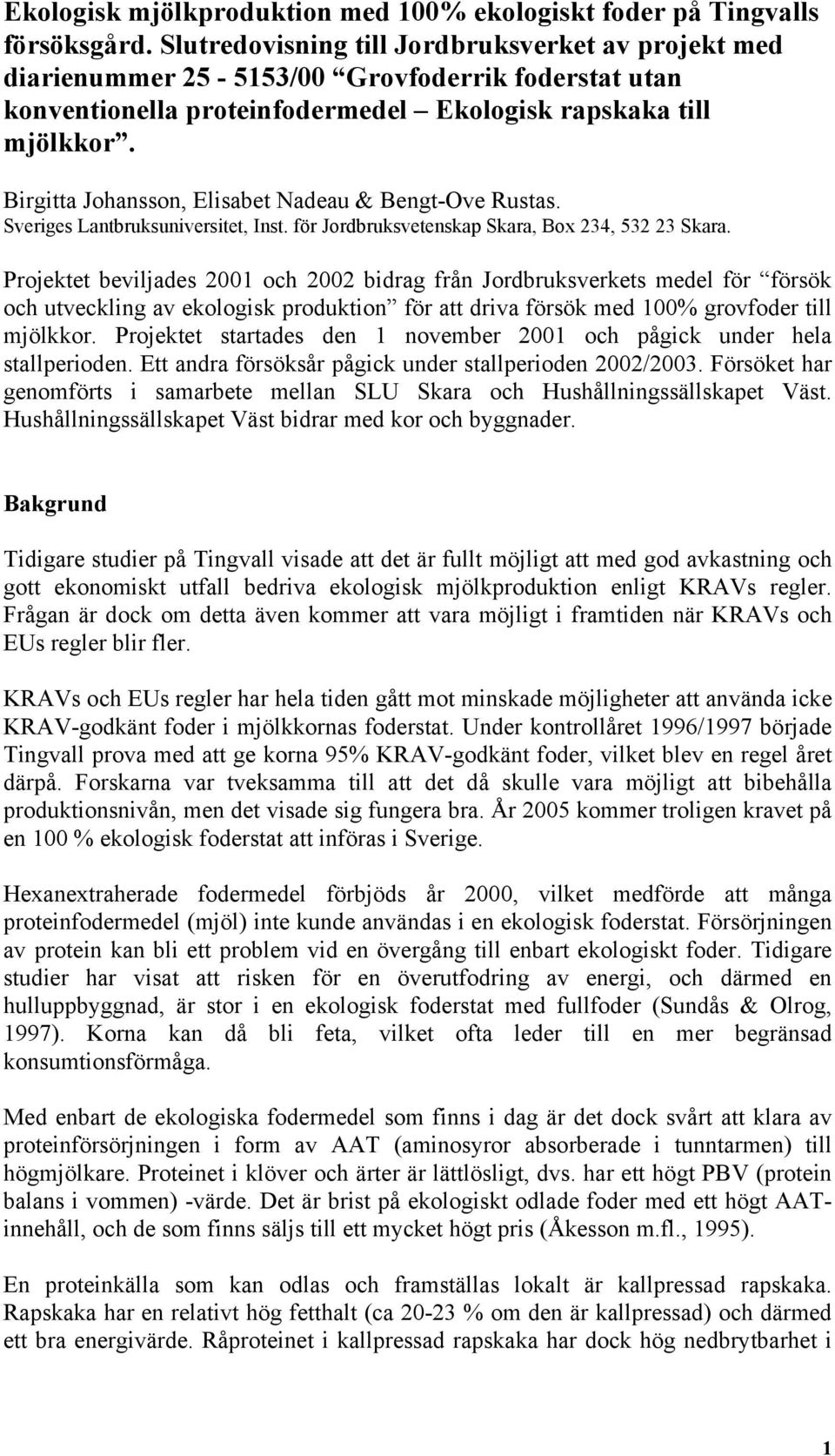 Birgitta Johansson, Elisabet Nadeau & Bengt-Ove Rustas. Sveriges Lantbruksuniversitet, Inst. för Jordbruksvetenskap Skara, Box 234, 532 23 Skara.