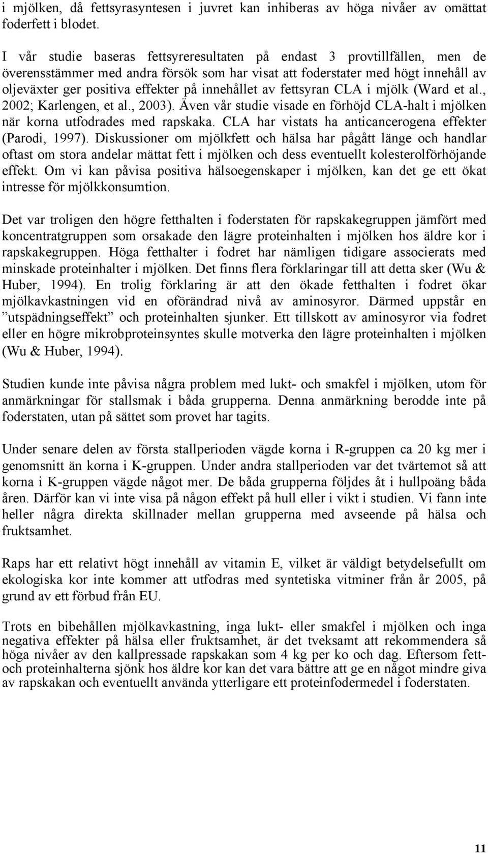 innehållet av fettsyran CLA i mjölk (Ward et al., 2002; Karlengen, et al., 2003). Även vår studie visade en förhöjd CLA-halt i mjölken när korna utfodrades med rapskaka.