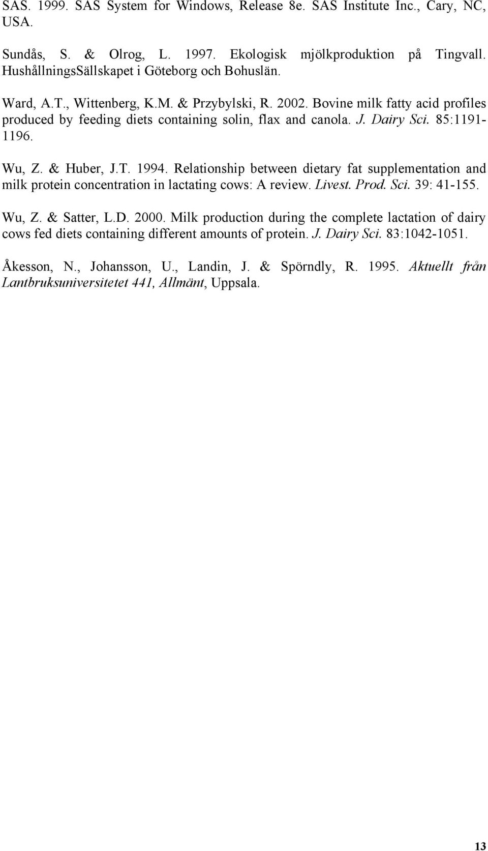 Relationship between dietary fat supplementation and milk protein concentration in lactating cows: A review. Livest. Prod. Sci. 39: 41-155. Wu, Z. & Satter, L.D. 2000.