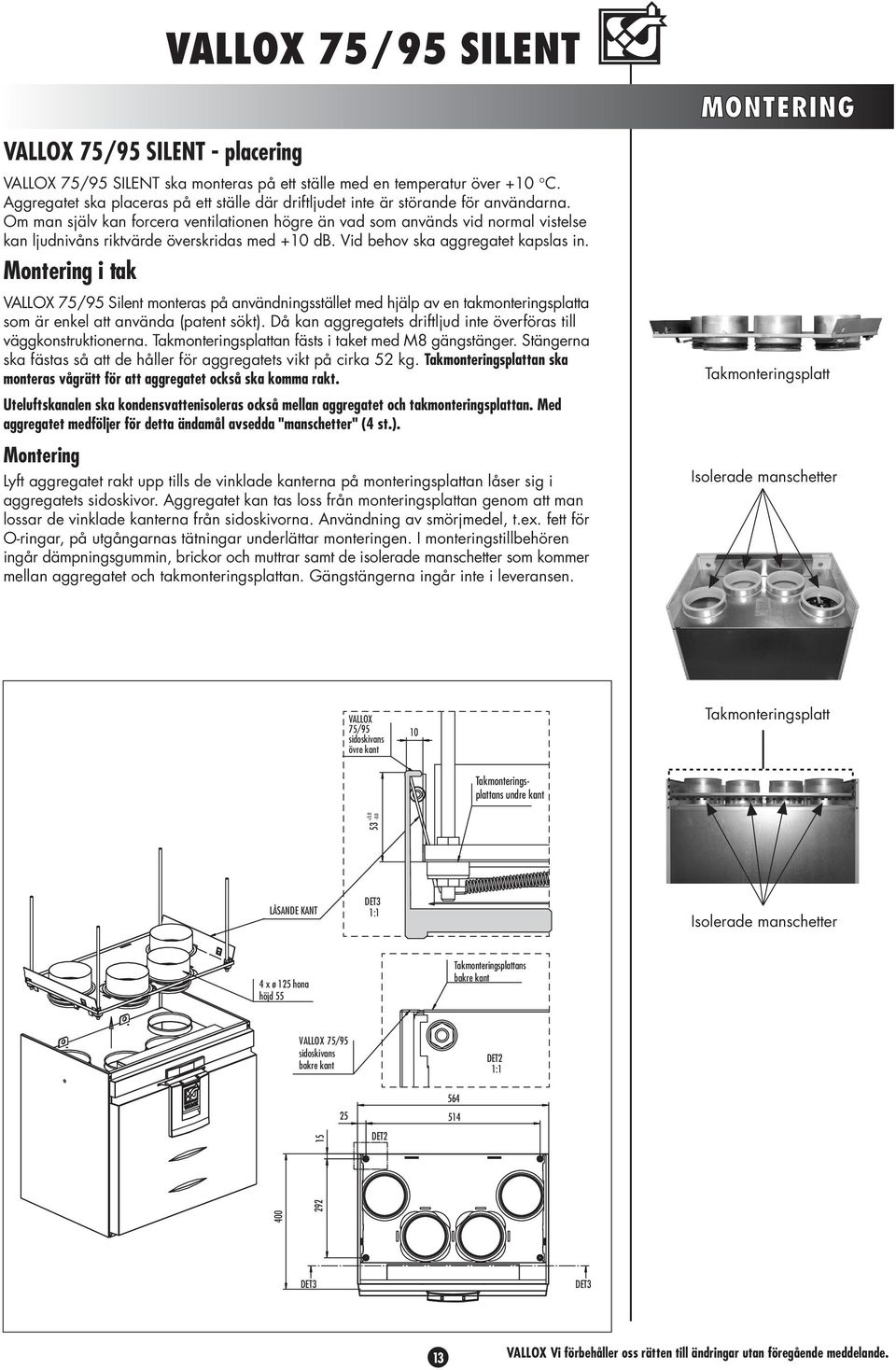 Montering i tak VAOX 75/95 Silent ontera på användningtället ed hjälp av en takonteringplatta o är enkel att använda (patent ökt). Då kan aggregatet driftljud inte överföra till väggkontruktionerna.