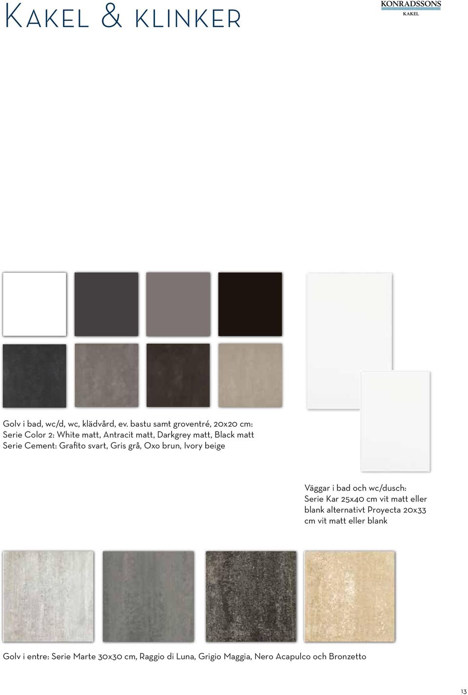 Cement: Grafito svart, Gris grå, Oxo brun, Ivory beige Väggar i bad och wc/dusch: Serie Kar 25x40 cm vit