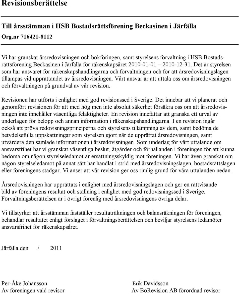 Det är styrelsen som har ansvaret för räkenskapshandlingarna och förvaltningen och för att årsredovisningslagen tillämpas vid upprättandet av årsredovisningen.