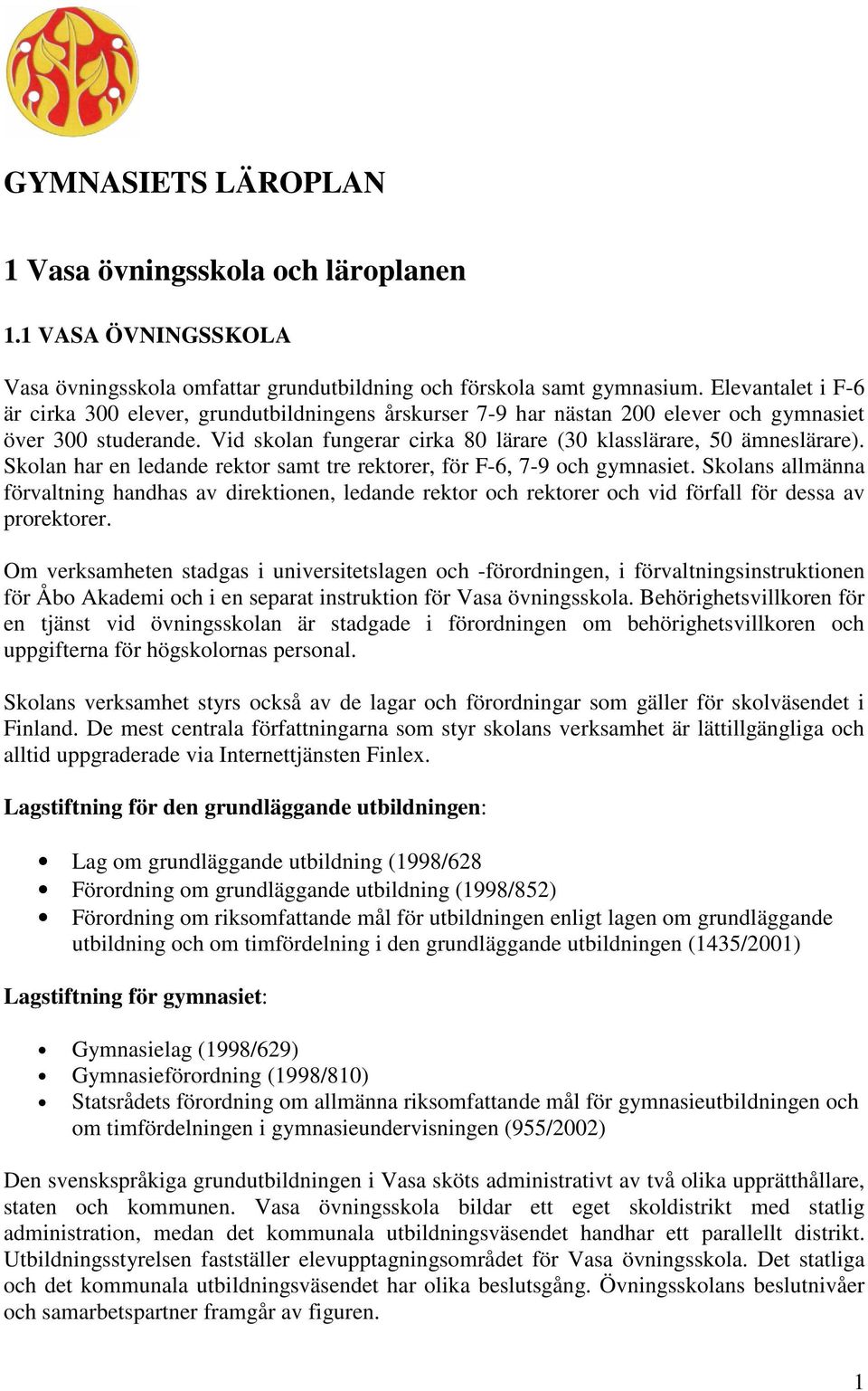 Skolan har en ledande rektor samt tre rektorer, för F-6, 7-9 och gymnasiet. Skolans allmänna förvaltning handhas av direktionen, ledande rektor och rektorer och vid förfall för dessa av prorektorer.