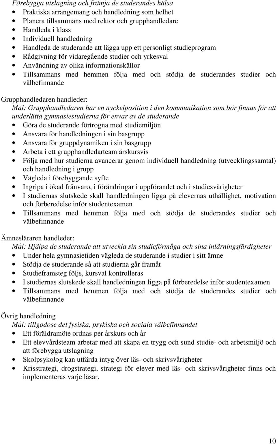 de studerandes studier och välbefinnande Grupphandledaren handleder: Mål: Grupphandledaren har en nyckelposition i den kommunikation som bör finnas för att underlätta gymnasiestudierna för envar av